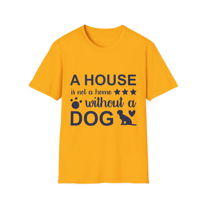 Dog Lover's T-Shirt - A House is Not a Home Without a Dog, Pet Gift, Casual Wear, Animal Apparel, Dog-Themed Clothing