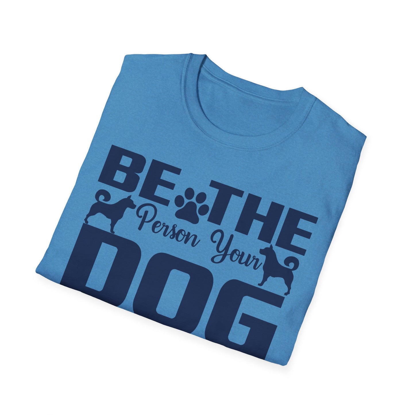 Be The Person Your Dog Thinks You Are T-Shirt, Dog Lover Tee, Pet Parent Gift, Funny Shirt, Casual Wear, Dog Owner Apparel