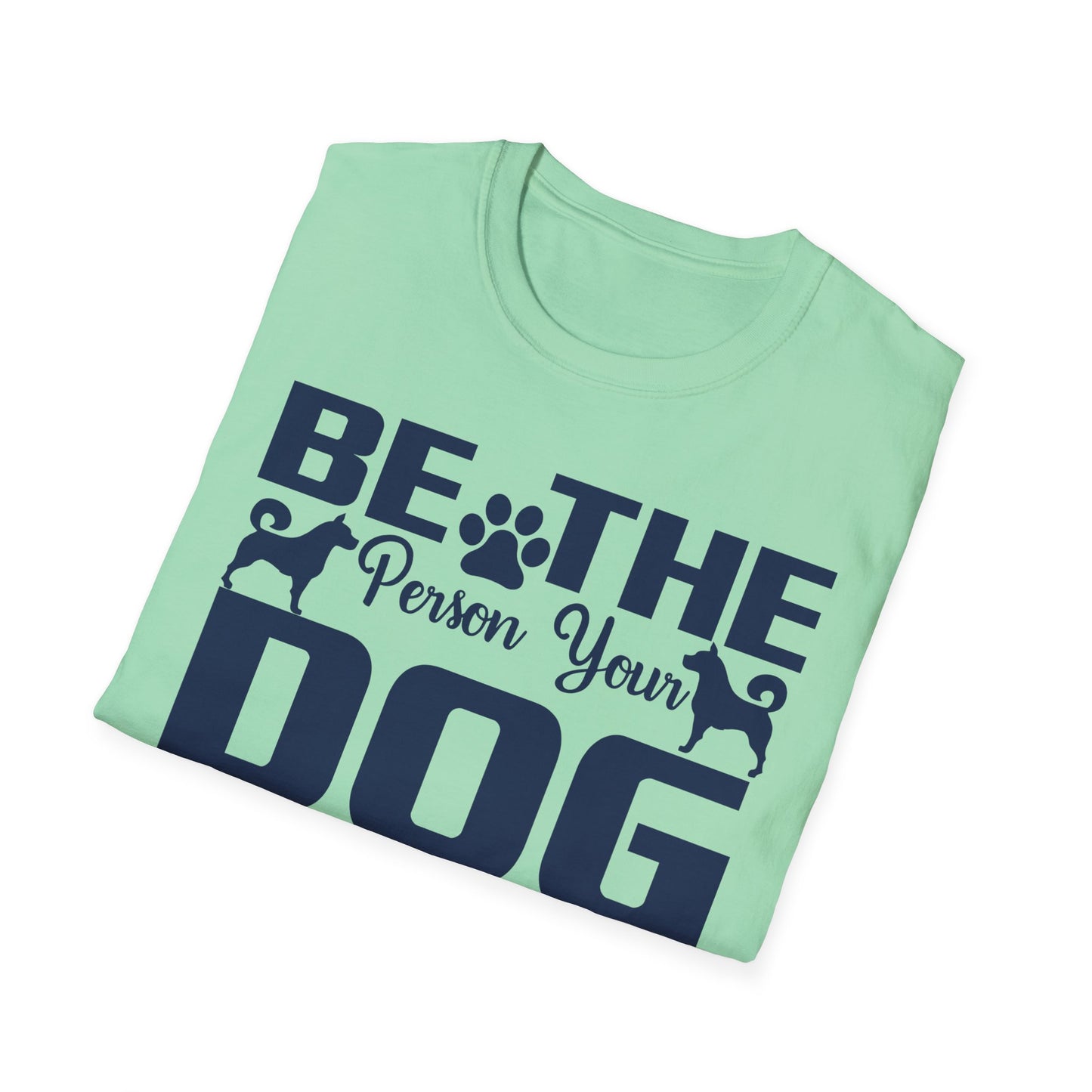 Be The Person Your Dog Thinks You Are T-Shirt, Dog Lover Tee, Pet Parent Gift, Funny Shirt, Casual Wear, Dog Owner Apparel