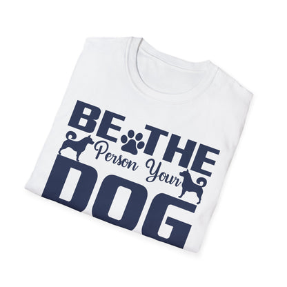 Be The Person Your Dog Thinks You Are T-Shirt, Dog Lover Tee, Pet Parent Gift, Funny Shirt, Casual Wear, Dog Owner Apparel