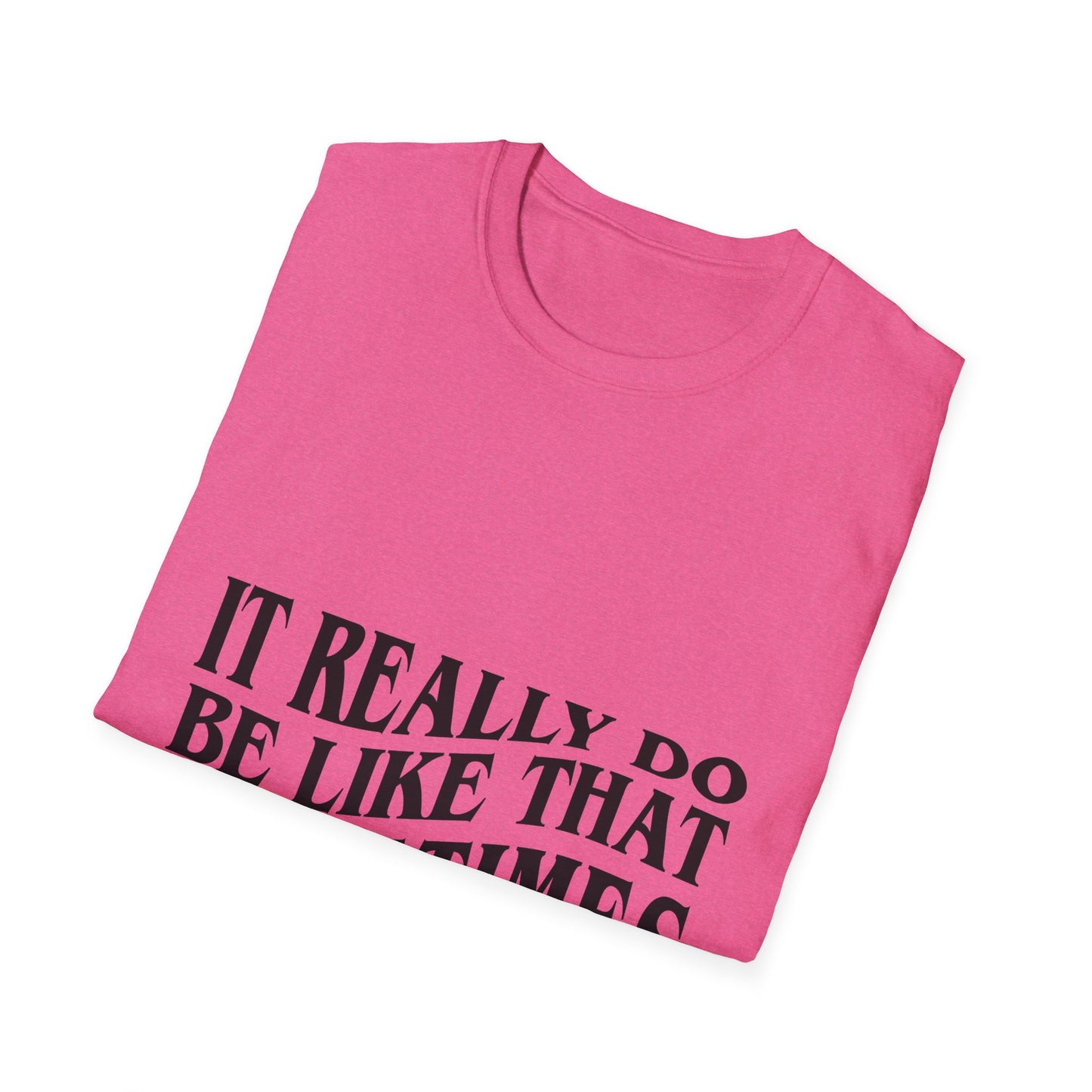 Unisex Softstyle T-Shirt - 'It Really Do Be Like That Sometimes' - Funny Casual Tee