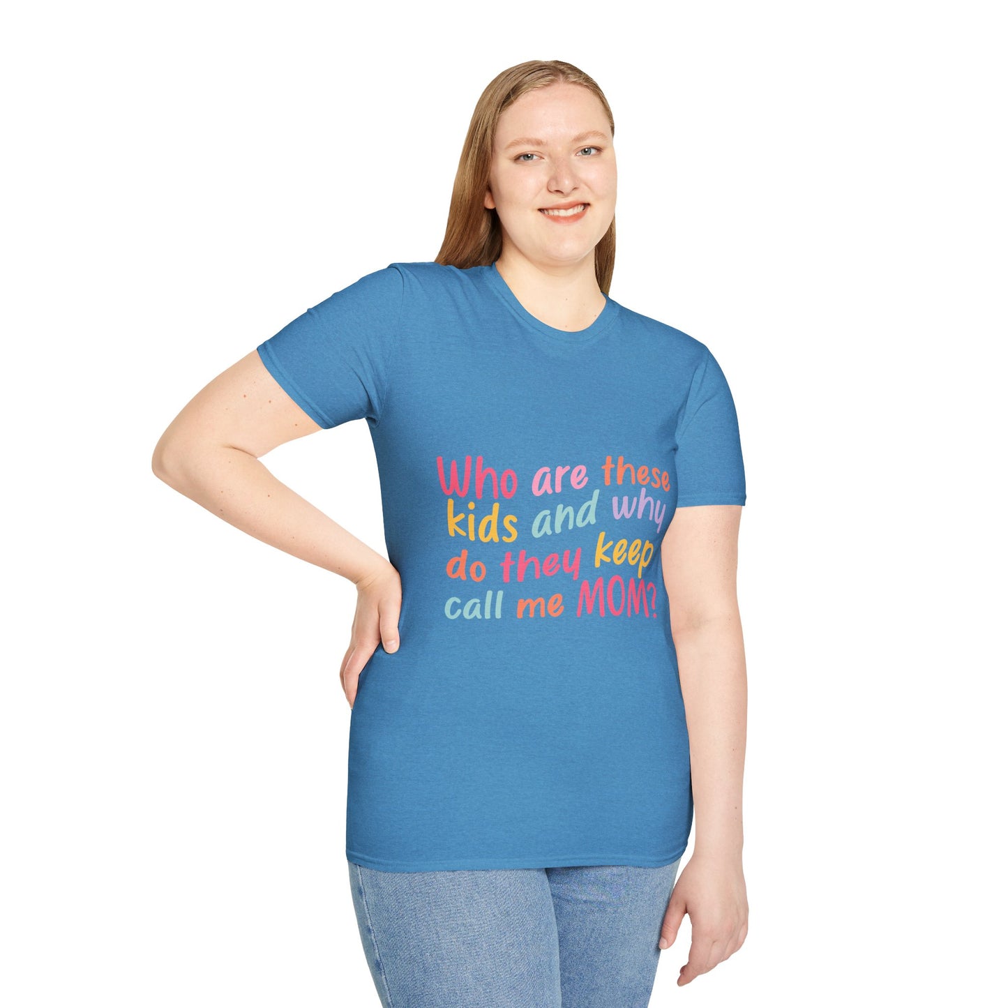 Funny Mom T-Shirt - Unisex Softstyle Tee with 'Who are these kids and why do they keep call me MOM?' Design