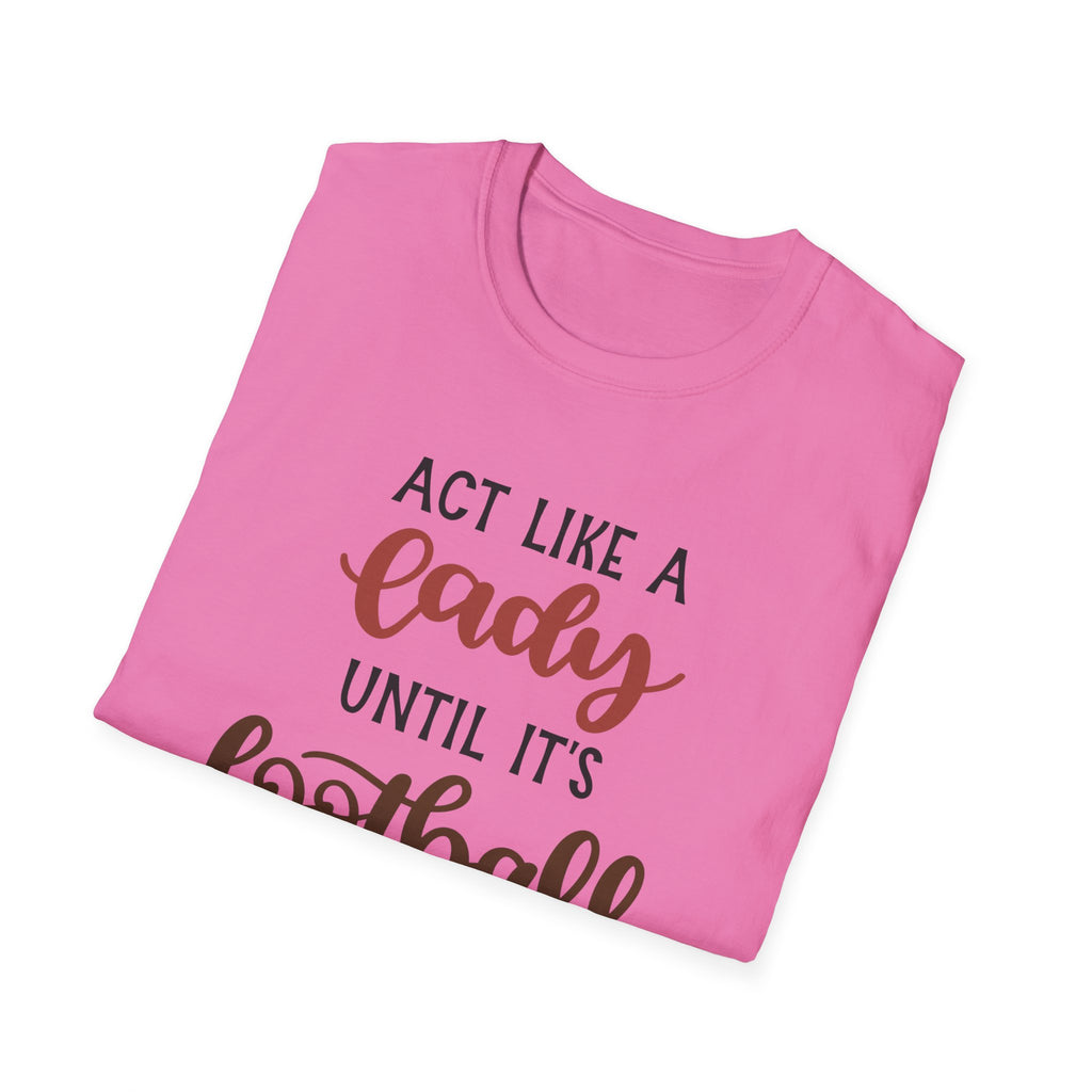"Act Like a Lady Until It's Football Time" Unisex Softstyle T-Shirt, Football Shirt, Sportswear, Game Day Tee, Casual Wear, Gift for Her