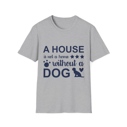 Dog Lover's T-Shirt - A House is Not a Home Without a Dog, Pet Gift, Casual Wear, Animal Apparel, Dog-Themed Clothing