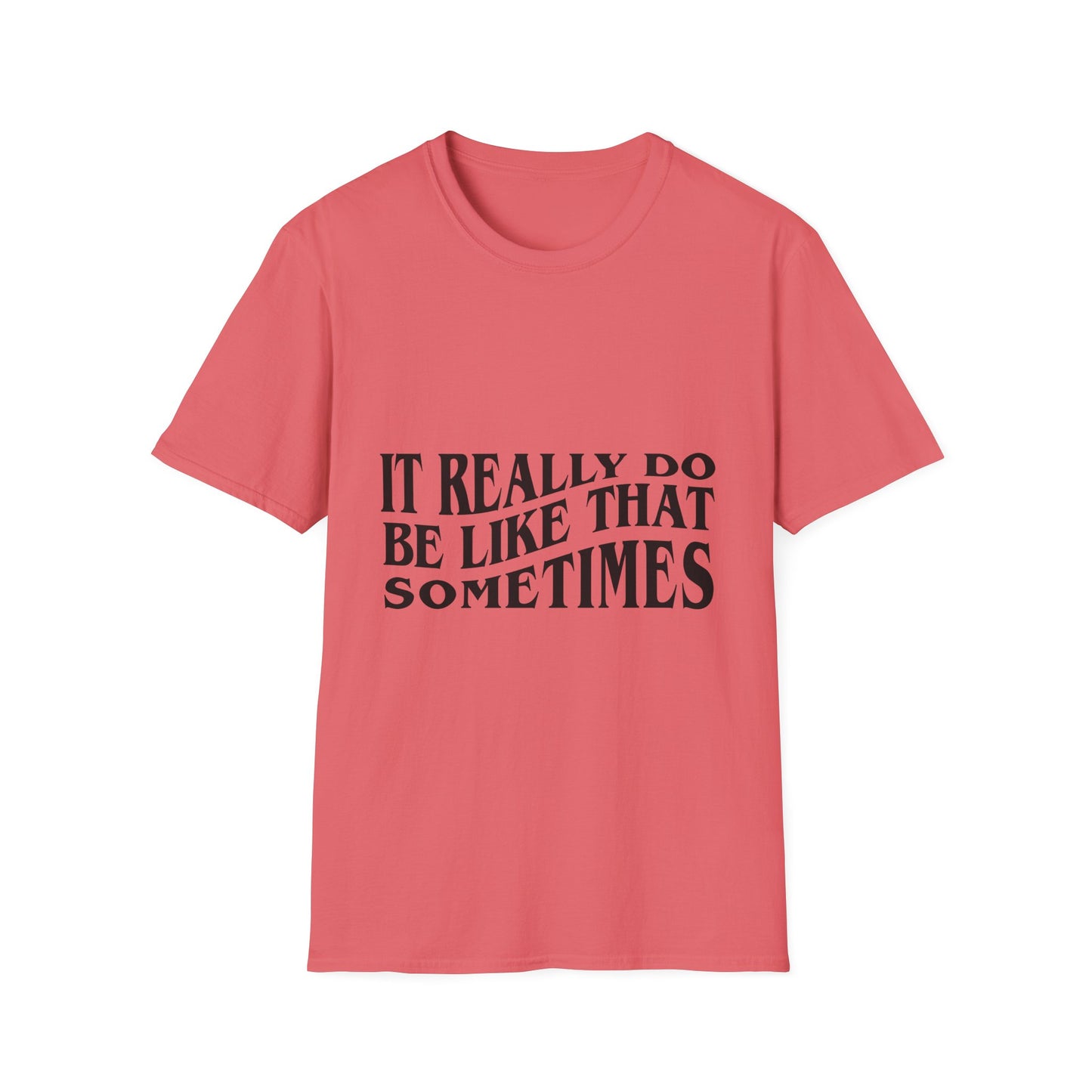 Unisex Softstyle T-Shirt - 'It Really Do Be Like That Sometimes' - Funny Casual Tee