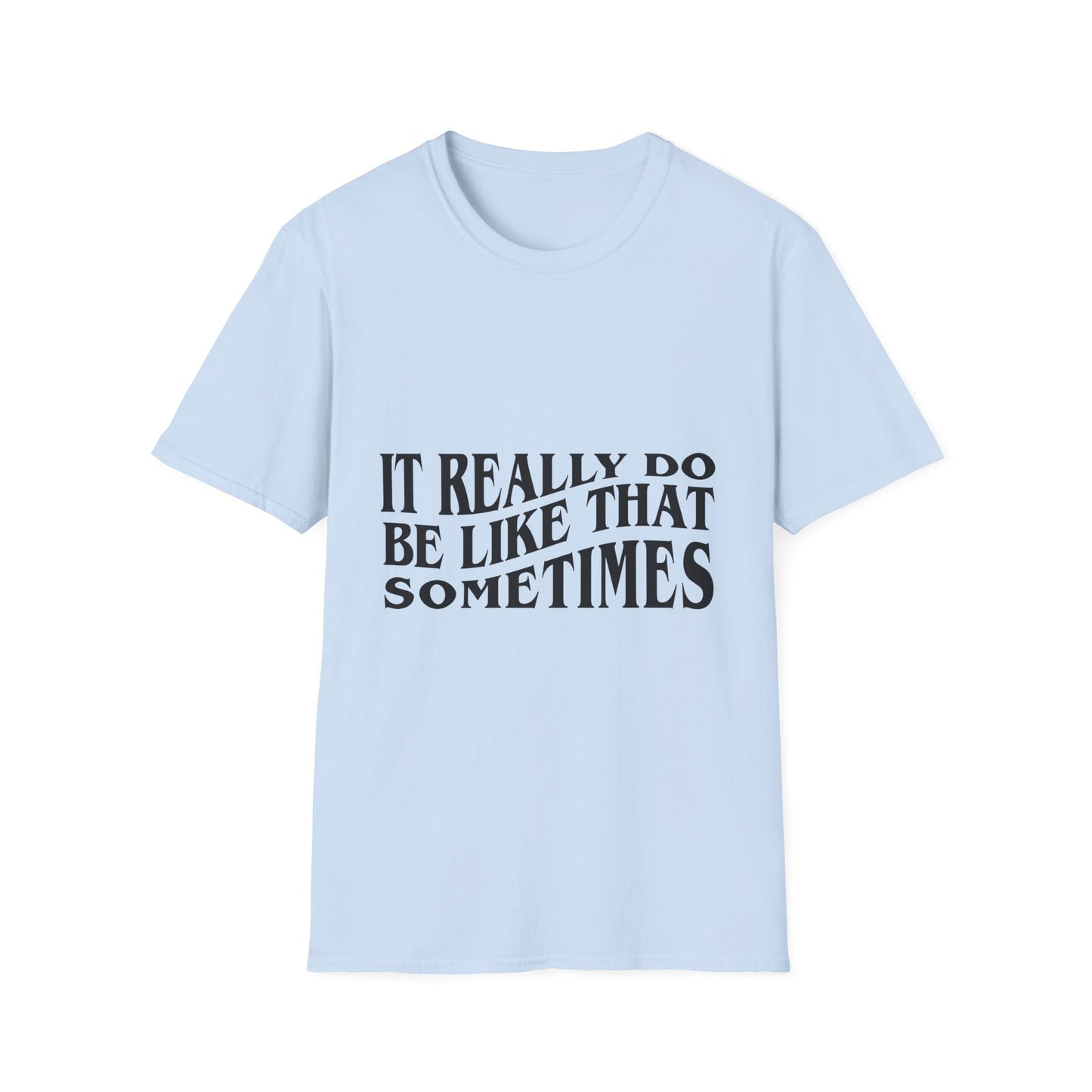 Unisex Softstyle T-Shirt - 'It Really Do Be Like That Sometimes' - Funny Casual Tee