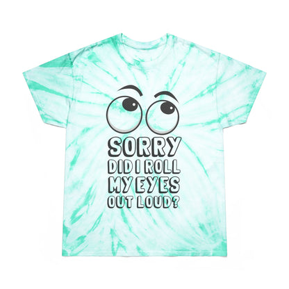 Funny Tie-Dye Tee - "Sorry, Did I Roll My Eyes Out Loud?"
