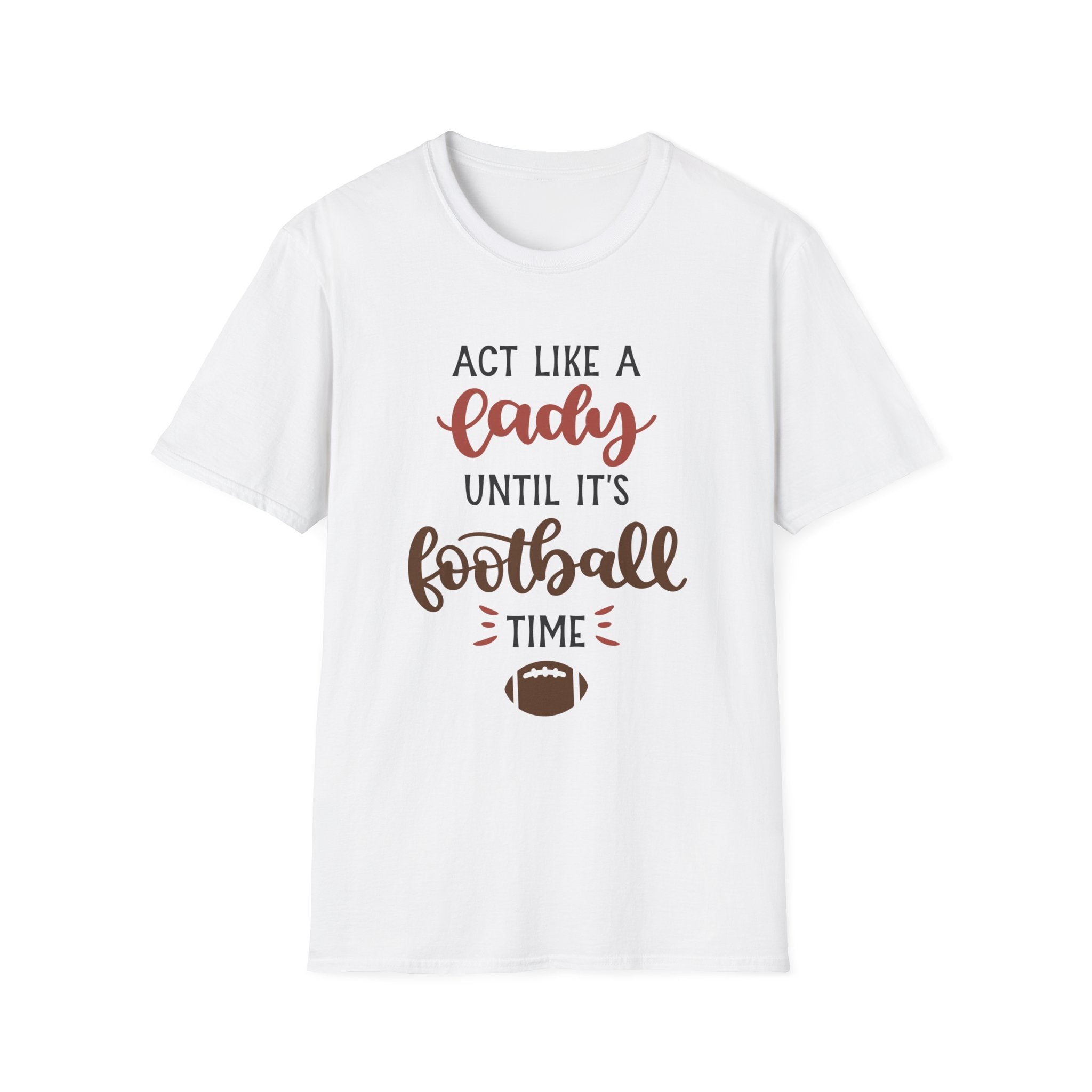 "Act Like a Lady Until It's Football Time" Unisex Softstyle T-Shirt, Football Shirt, Sportswear, Game Day Tee, Casual Wear, Gift for Her