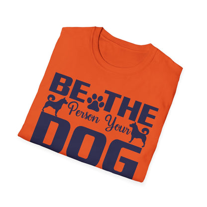 Be The Person Your Dog Thinks You Are T-Shirt, Dog Lover Tee, Pet Parent Gift, Funny Shirt, Casual Wear, Dog Owner Apparel