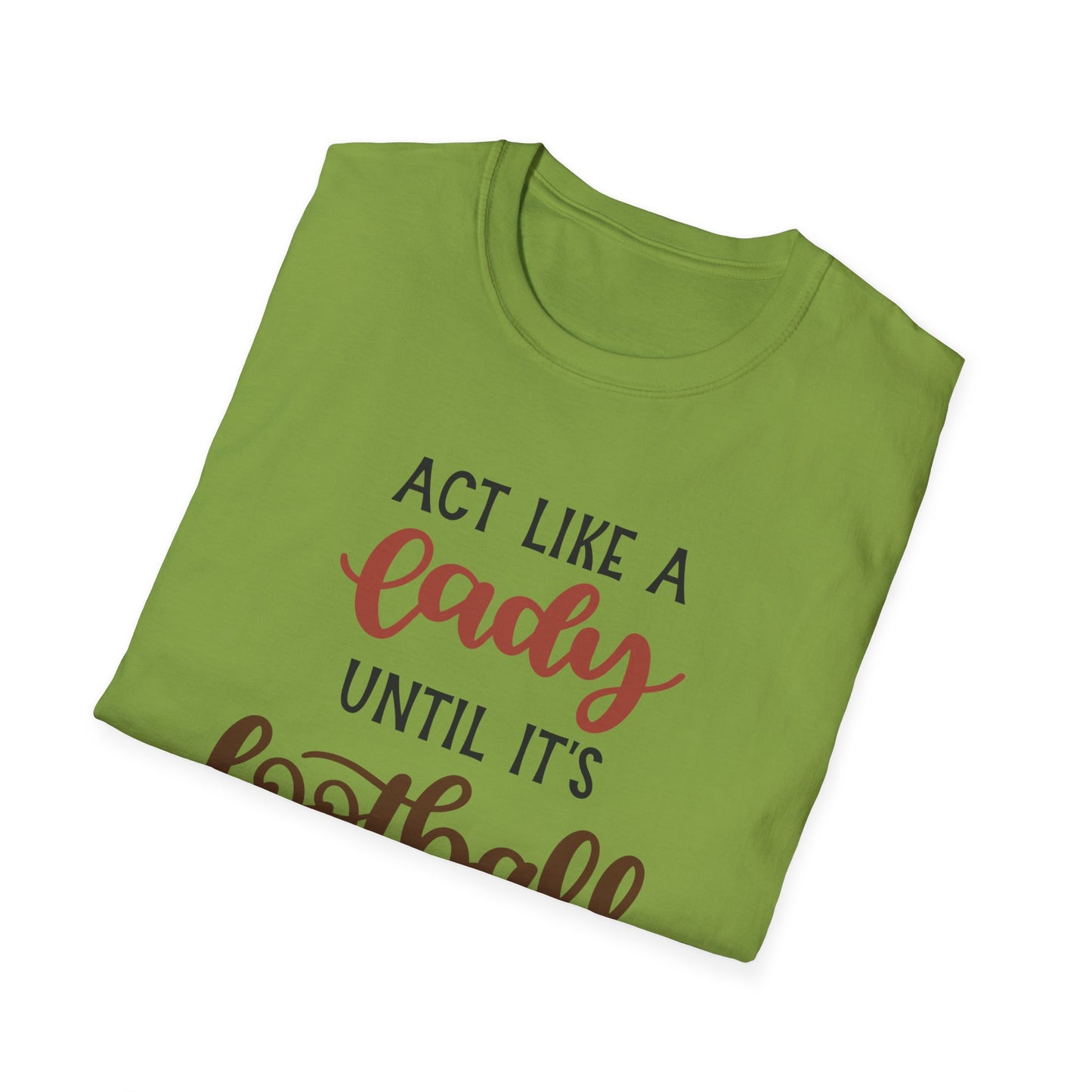 "Act Like a Lady Until It's Football Time" Unisex Softstyle T-Shirt, Football Shirt, Sportswear, Game Day Tee, Casual Wear, Gift for Her