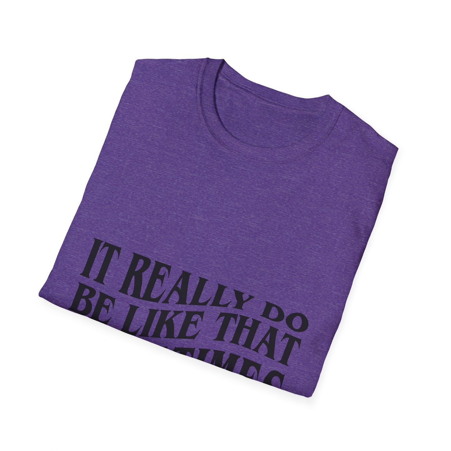 Unisex Softstyle T-Shirt - 'It Really Do Be Like That Sometimes' - Funny Casual Tee