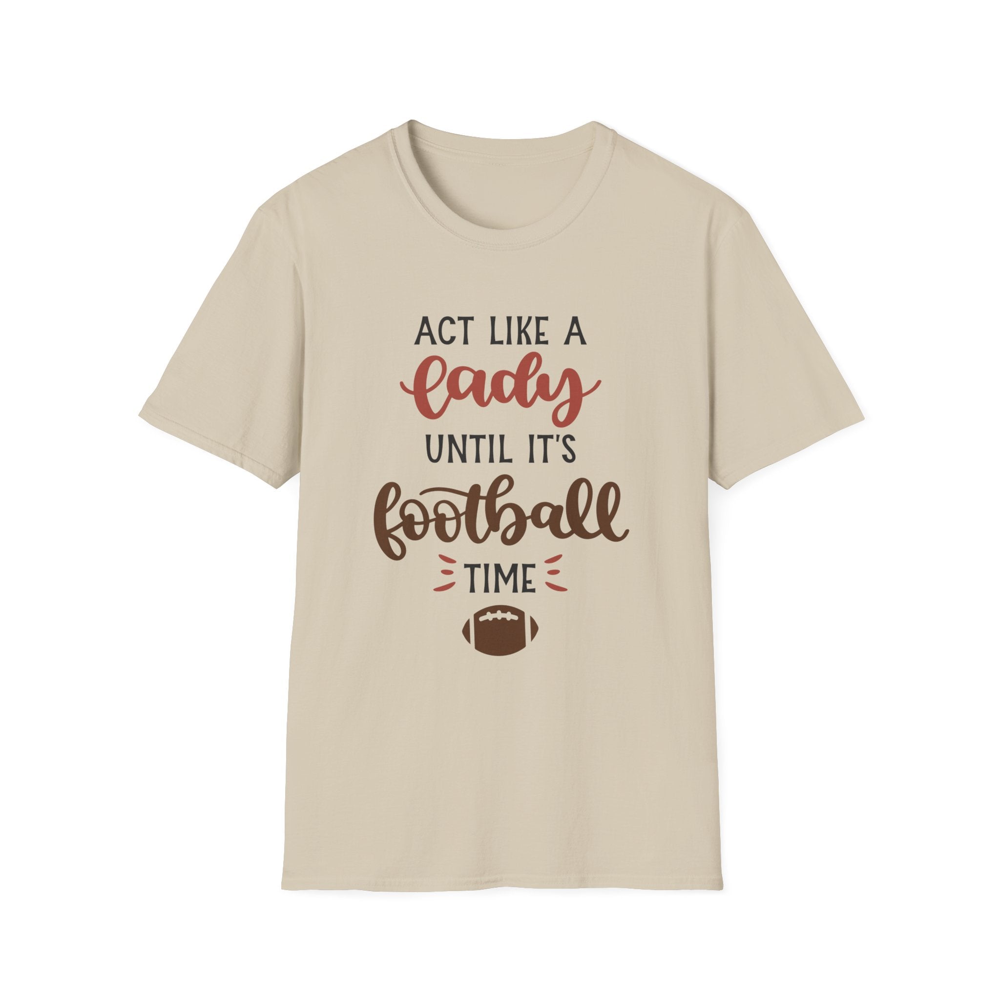 "Act Like a Lady Until It's Football Time" Unisex Softstyle T-Shirt, Football Shirt, Sportswear, Game Day Tee, Casual Wear, Gift for Her