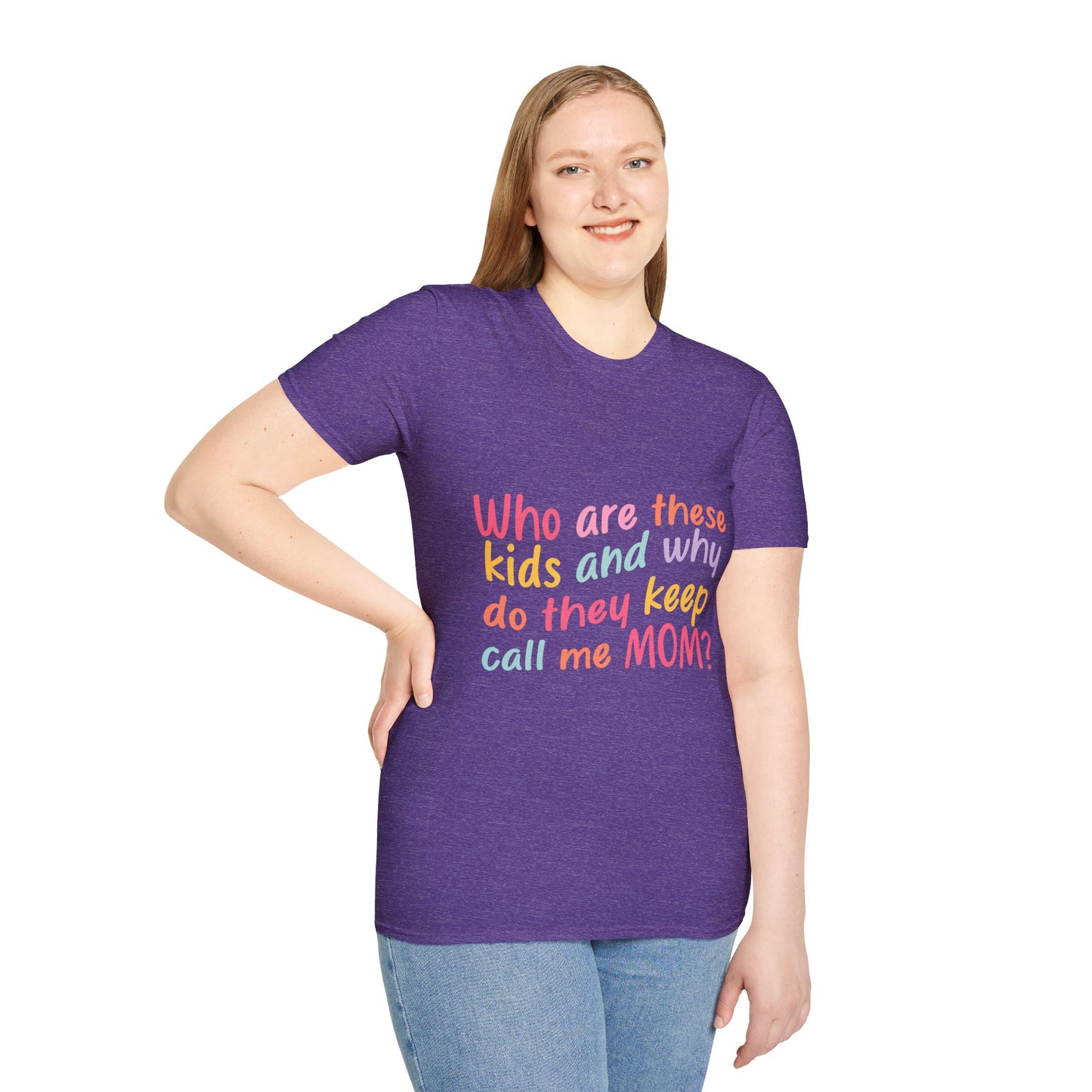 Funny Mom T-Shirt - Unisex Softstyle Tee with 'Who are these kids and why do they keep call me MOM?' Design
