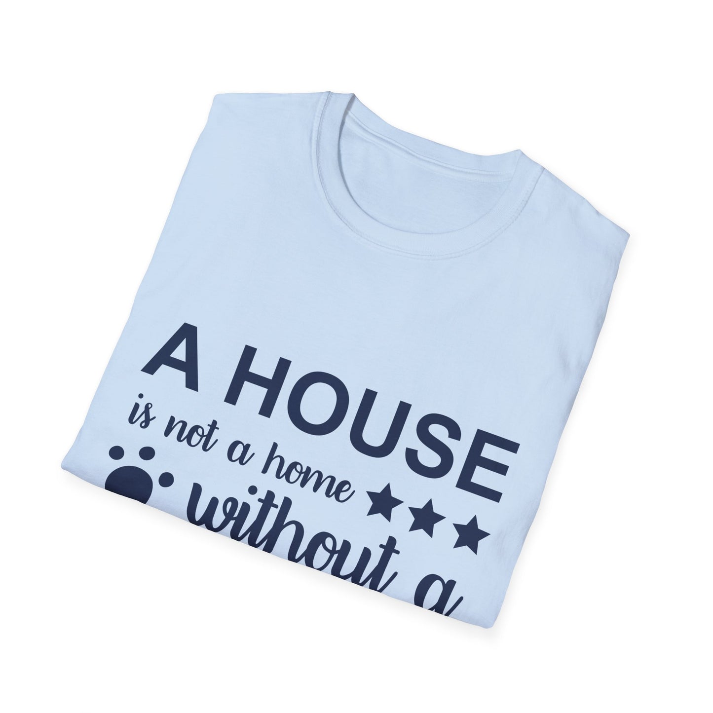 Dog Lover's T-Shirt - A House is Not a Home Without a Dog, Pet Gift, Casual Wear, Animal Apparel, Dog-Themed Clothing