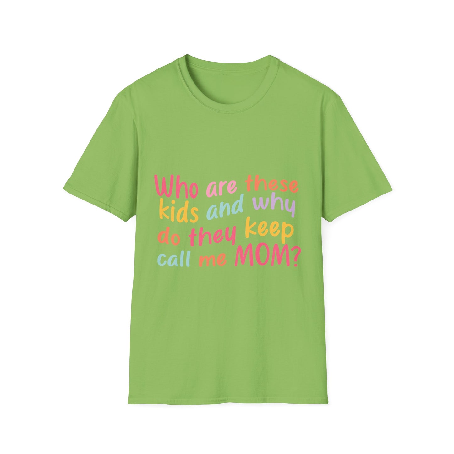 Funny Mom T-Shirt - Unisex Softstyle Tee with 'Who are these kids and why do they keep call me MOM?' Design