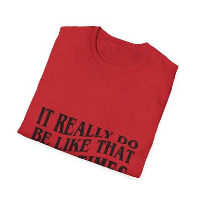 Unisex Softstyle T-Shirt - 'It Really Do Be Like That Sometimes' - Funny Casual Tee