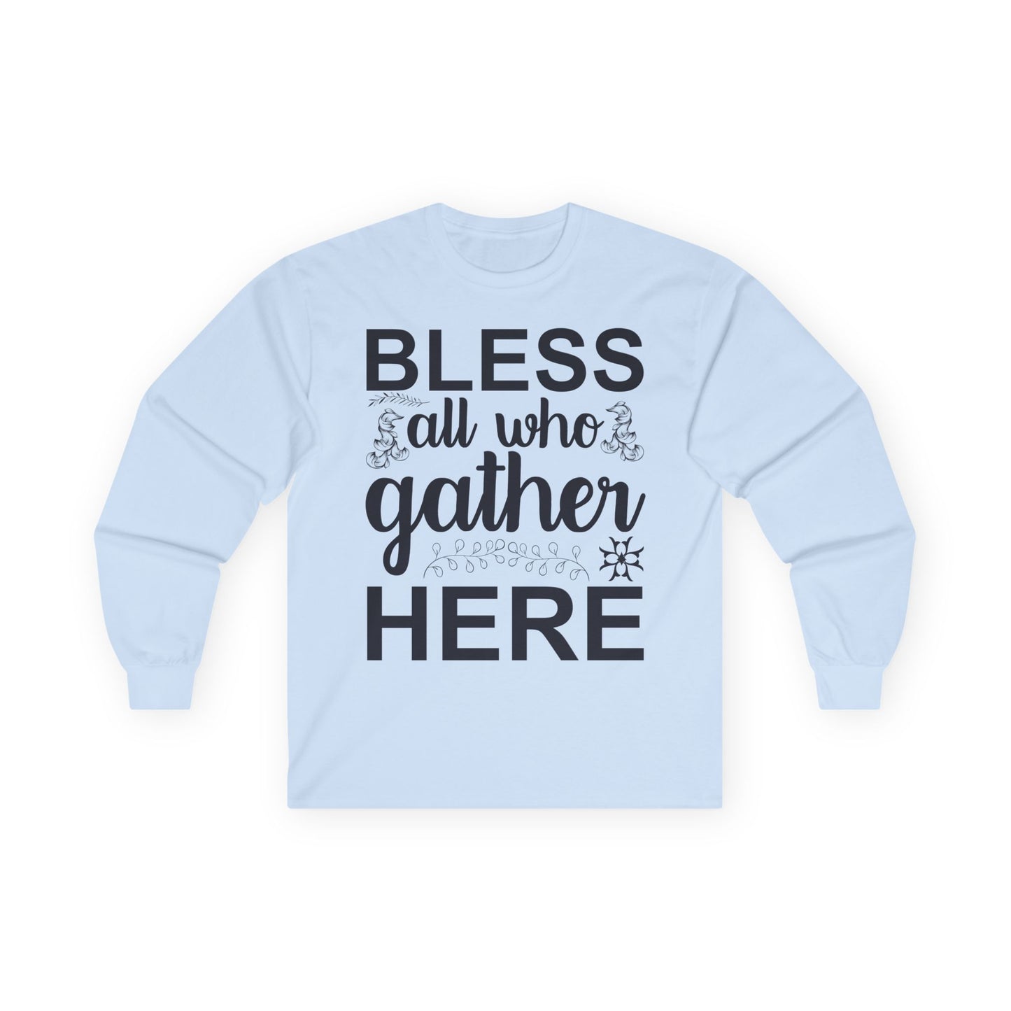 Bless All Who Gather Here Long Sleeve Tee for Comfort and Celebration, Holiday Gatherings, Family Reunions, Casual Wear, Thoughtful Gifts