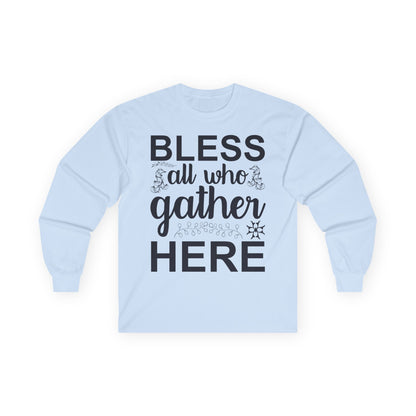Bless All Who Gather Here Long Sleeve Tee for Comfort and Celebration, Holiday Gatherings, Family Reunions, Casual Wear, Thoughtful Gifts