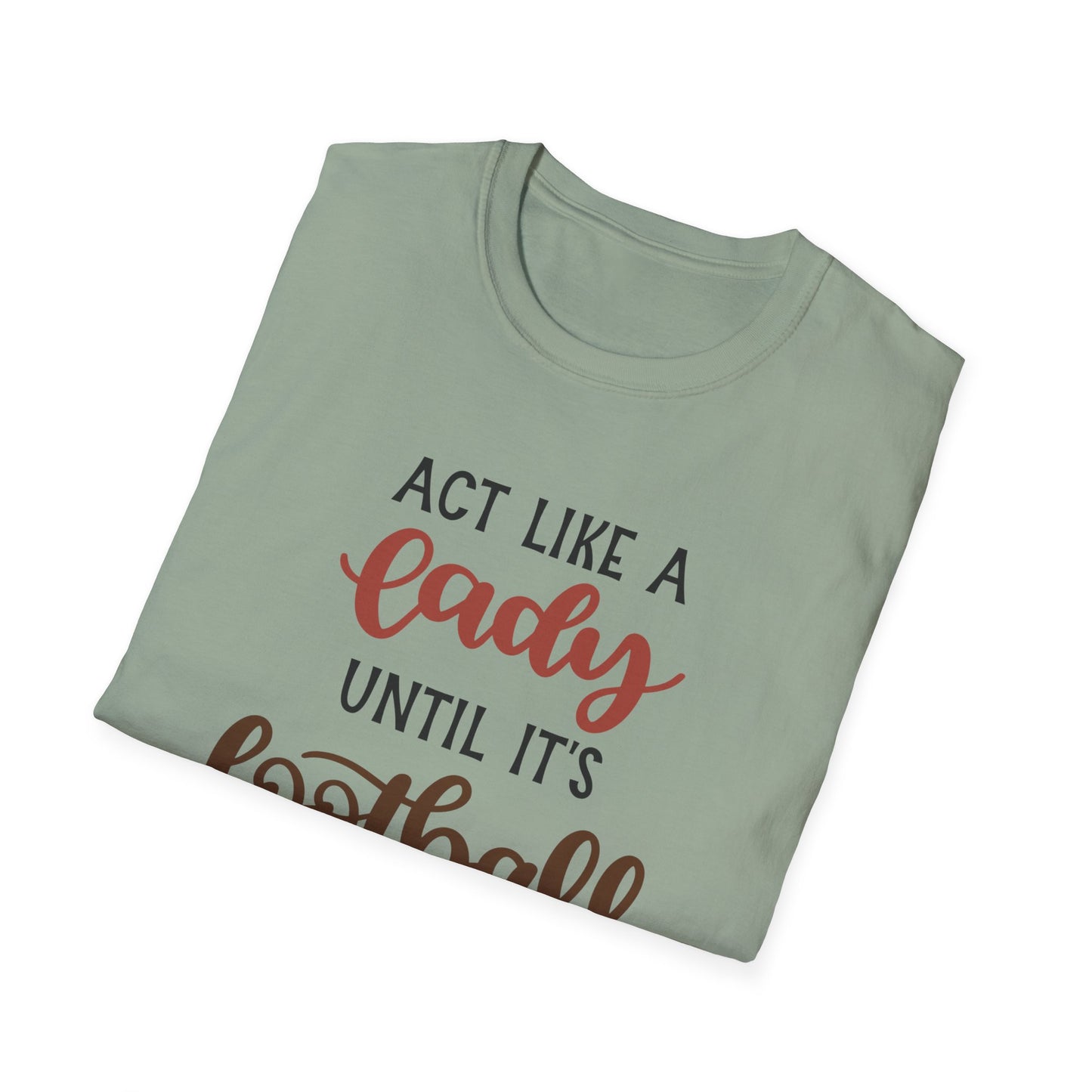 "Act Like a Lady Until It's Football Time" Unisex Softstyle T-Shirt, Football Shirt, Sportswear, Game Day Tee, Casual Wear, Gift for Her