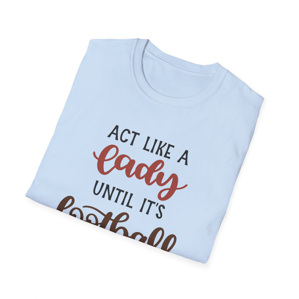 "Act Like a Lady Until It's Football Time" Unisex Softstyle T-Shirt, Football Shirt, Sportswear, Game Day Tee, Casual Wear, Gift for Her