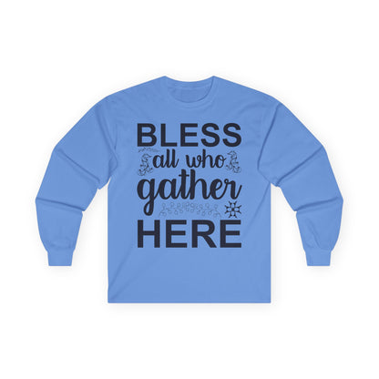 Bless All Who Gather Here Long Sleeve Tee for Comfort and Celebration, Holiday Gatherings, Family Reunions, Casual Wear, Thoughtful Gifts