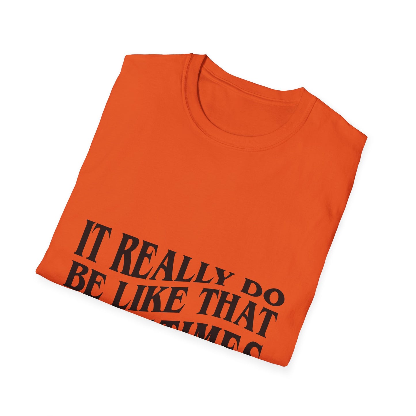Unisex Softstyle T-Shirt - 'It Really Do Be Like That Sometimes' - Funny Casual Tee