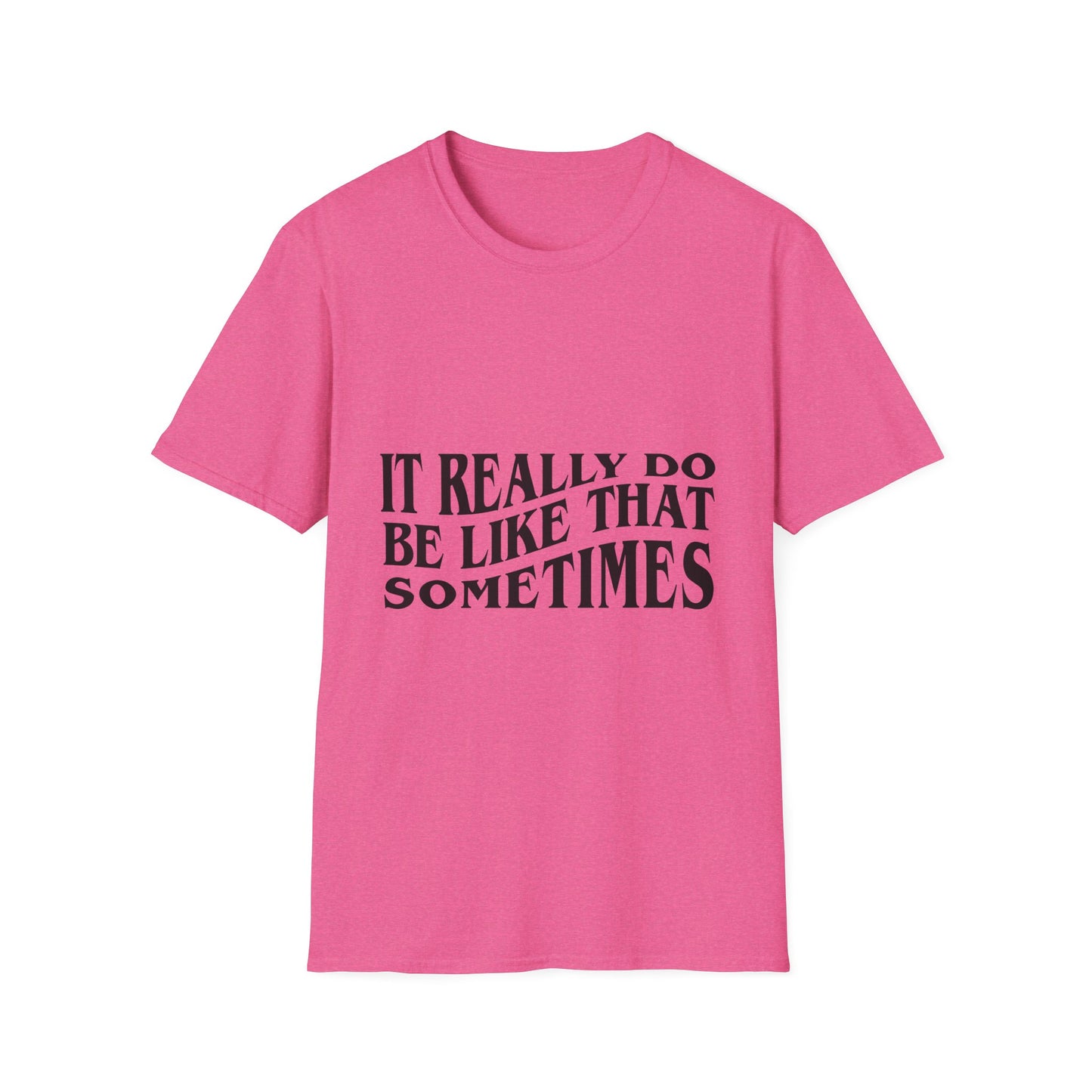 Unisex Softstyle T-Shirt - 'It Really Do Be Like That Sometimes' - Funny Casual Tee