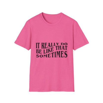 Unisex Softstyle T-Shirt - 'It Really Do Be Like That Sometimes' - Funny Casual Tee