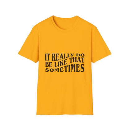 Unisex Softstyle T-Shirt - 'It Really Do Be Like That Sometimes' - Funny Casual Tee