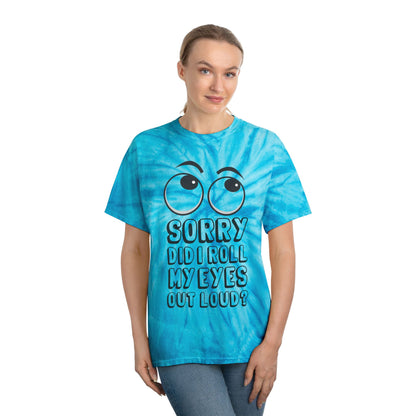 Funny Tie-Dye Tee - "Sorry, Did I Roll My Eyes Out Loud?"