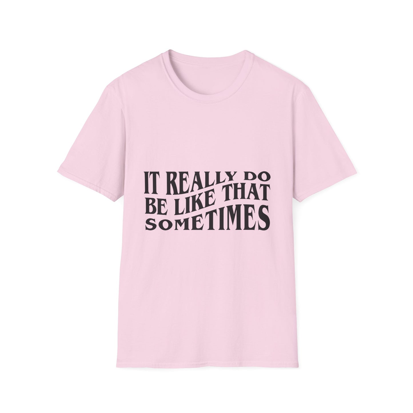 Unisex Softstyle T-Shirt - 'It Really Do Be Like That Sometimes' - Funny Casual Tee