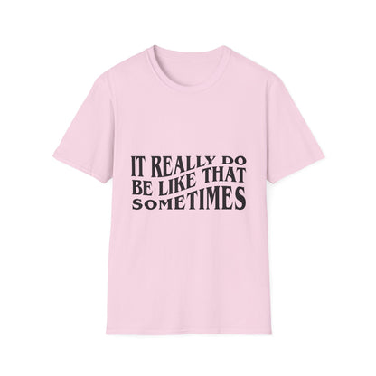 Unisex Softstyle T-Shirt - 'It Really Do Be Like That Sometimes' - Funny Casual Tee