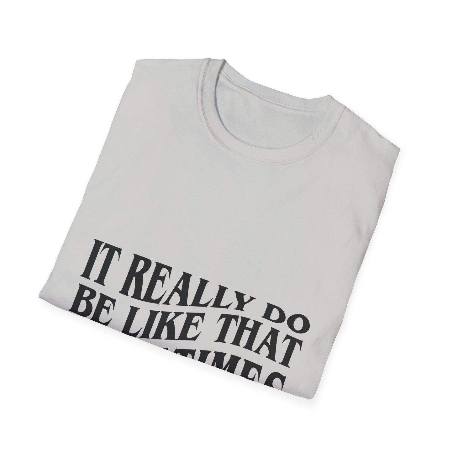 Unisex Softstyle T-Shirt - 'It Really Do Be Like That Sometimes' - Funny Casual Tee