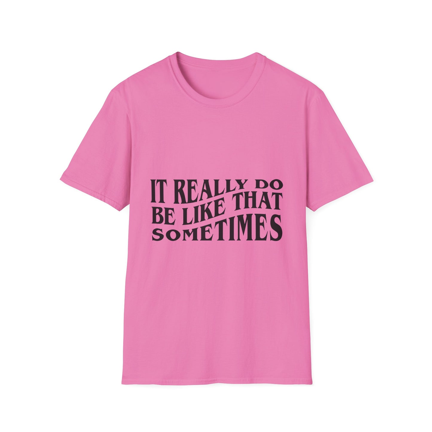 Unisex Softstyle T-Shirt - 'It Really Do Be Like That Sometimes' - Funny Casual Tee