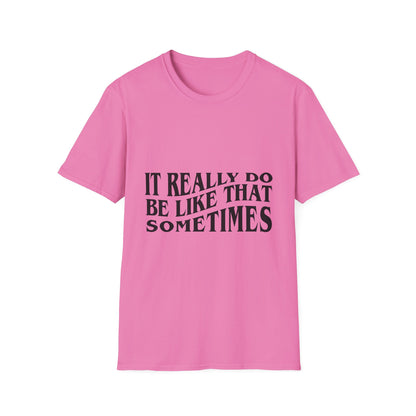Unisex Softstyle T-Shirt - 'It Really Do Be Like That Sometimes' - Funny Casual Tee