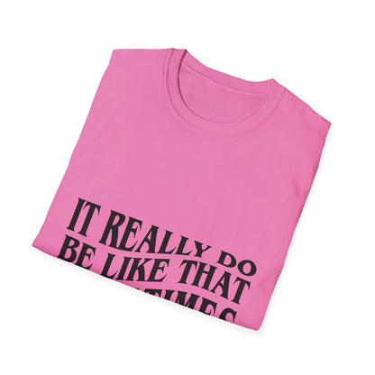 Unisex Softstyle T-Shirt - 'It Really Do Be Like That Sometimes' - Funny Casual Tee