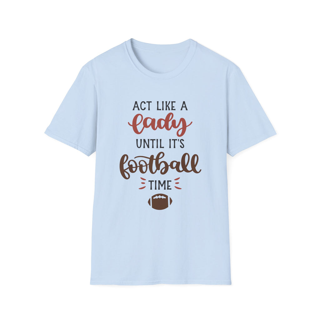 "Act Like a Lady Until It's Football Time" Unisex Softstyle T-Shirt, Football Shirt, Sportswear, Game Day Tee, Casual Wear, Gift for Her