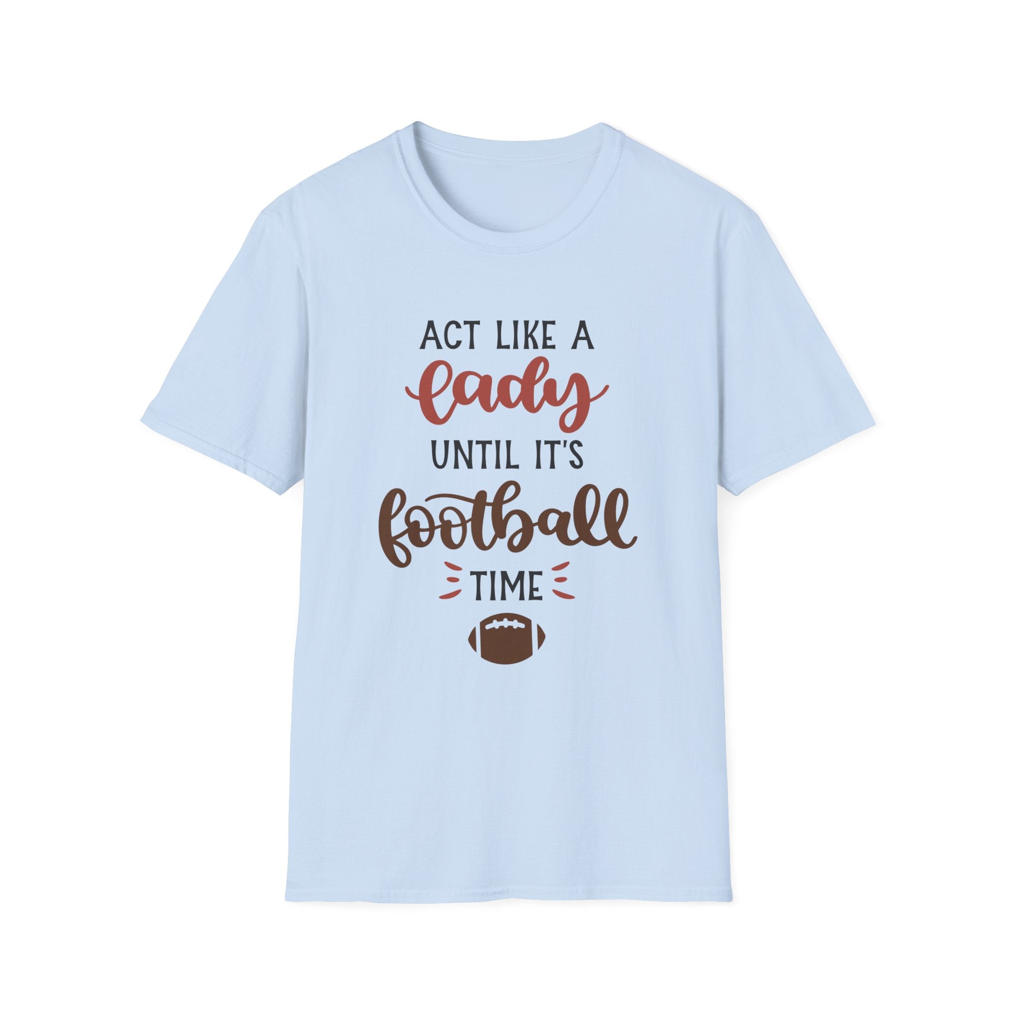 "Act Like a Lady Until It's Football Time" Unisex Softstyle T-Shirt, Football Shirt, Sportswear, Game Day Tee, Casual Wear, Gift for Her