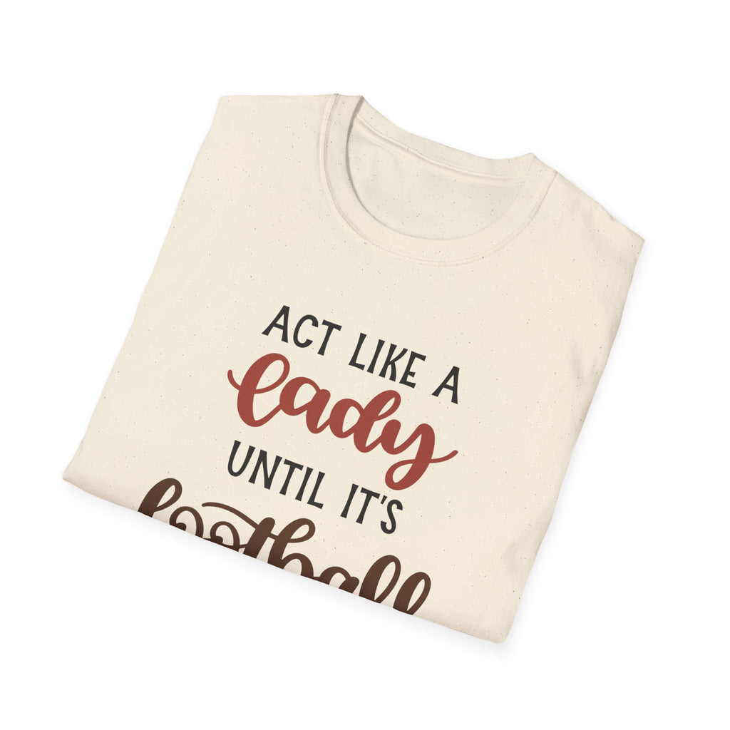 "Act Like a Lady Until It's Football Time" Unisex Softstyle T-Shirt, Football Shirt, Sportswear, Game Day Tee, Casual Wear, Gift for Her