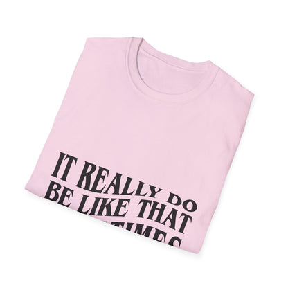 Unisex Softstyle T-Shirt - 'It Really Do Be Like That Sometimes' - Funny Casual Tee