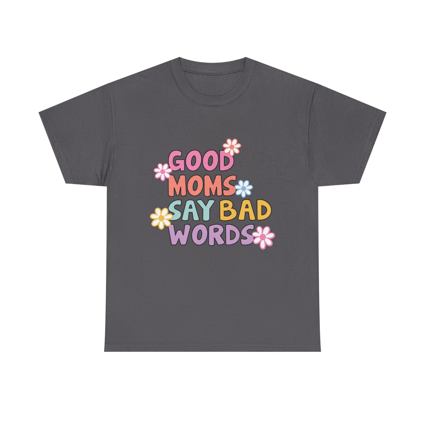 Good Moms Say Bad Words Unisex Heavy Cotton Tee - Fun & Playful Graphic T-Shirt for Mothers