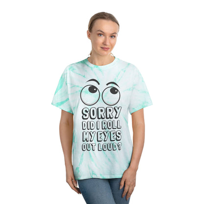 Funny Tie-Dye Tee - "Sorry, Did I Roll My Eyes Out Loud?"