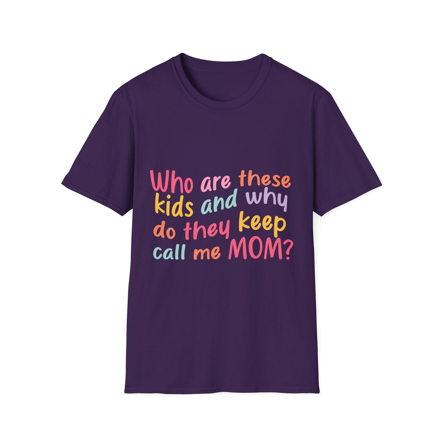 Funny Mom T-Shirt - Unisex Softstyle Tee with 'Who are these kids and why do they keep call me MOM?' Design