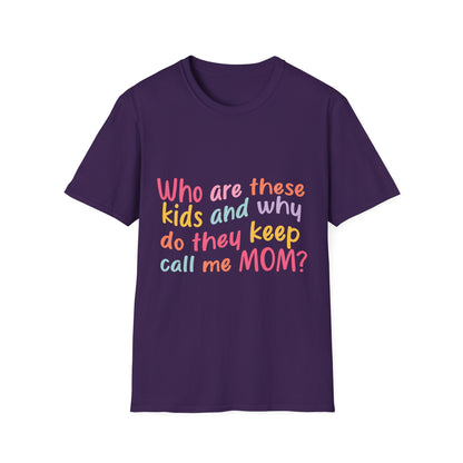 Funny Mom T-Shirt - Unisex Softstyle Tee with 'Who are these kids and why do they keep call me MOM?' Design
