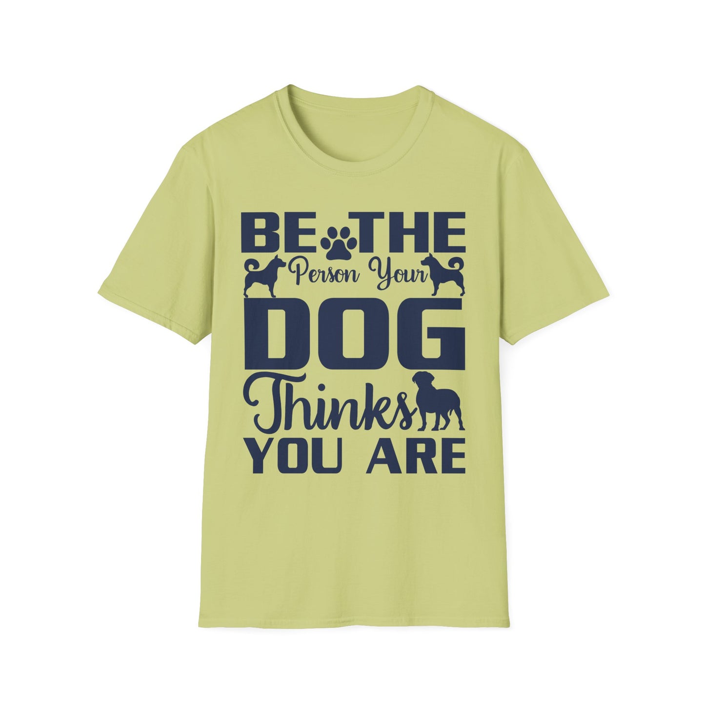 Be The Person Your Dog Thinks You Are T-Shirt, Dog Lover Tee, Pet Parent Gift, Funny Shirt, Casual Wear, Dog Owner Apparel
