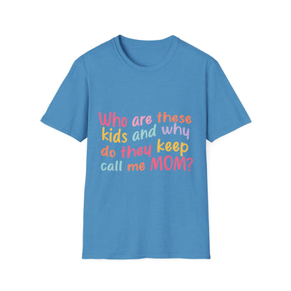 Funny Mom T-Shirt - Unisex Softstyle Tee with 'Who are these kids and why do they keep call me MOM?' Design