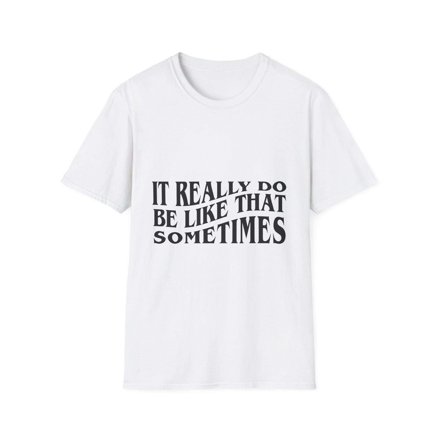 Unisex Softstyle T-Shirt - 'It Really Do Be Like That Sometimes' - Funny Casual Tee