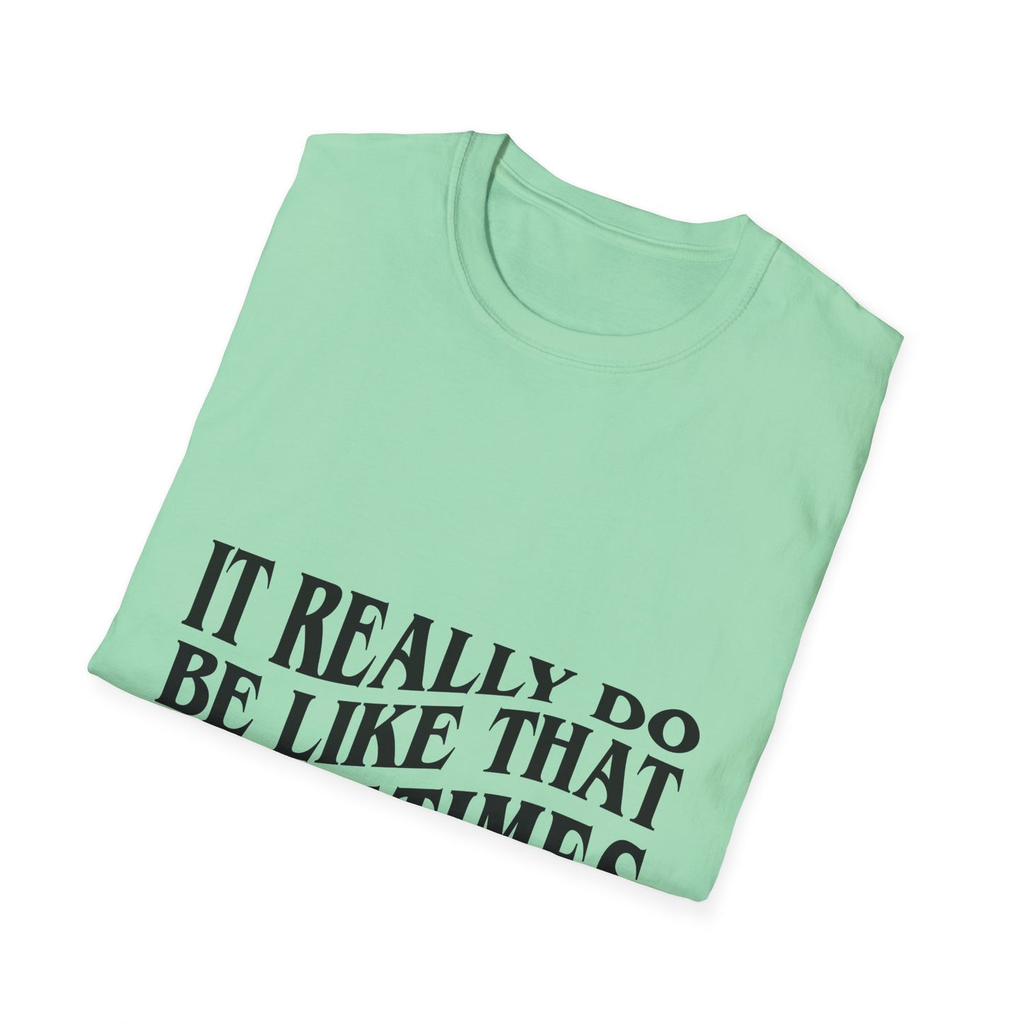 Unisex Softstyle T-Shirt - 'It Really Do Be Like That Sometimes' - Funny Casual Tee