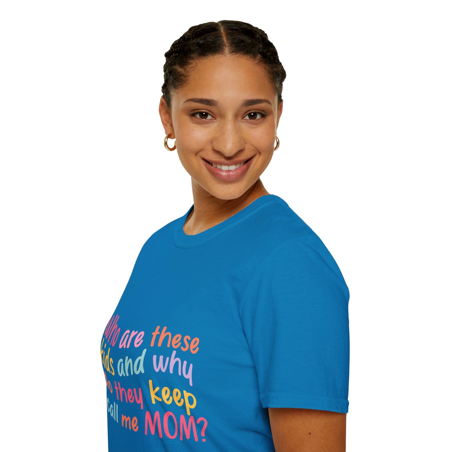 Funny Mom T-Shirt - Unisex Softstyle Tee with 'Who are these kids and why do they keep call me MOM?' Design