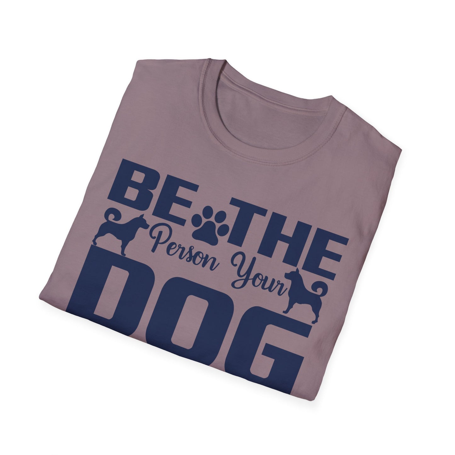 Be The Person Your Dog Thinks You Are T-Shirt, Dog Lover Tee, Pet Parent Gift, Funny Shirt, Casual Wear, Dog Owner Apparel